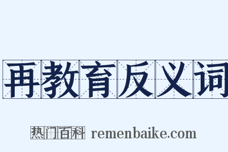 再教育反义词是什么意思的图片